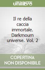 Il re della caccia immortale. Darkmourn universe. Vol. 2