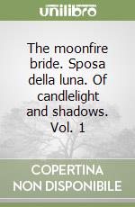 The moonfire bride. Sposa della luna. Of candlelight and shadows. Vol. 1 libro