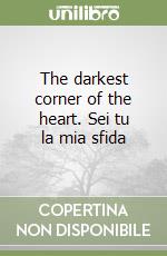 The darkest corner of the heart. Sei tu la mia sfida