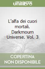 L'alfa dei cuori mortali. Darkmourn Universe. Vol. 3 libro