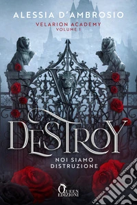 Destroy. Noi siamo distruzione. Velarion Academy. Vol. 1 libro