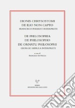 Dionis Chrysostomi de ilio non capto. Francisco Philelfo interprete. De philosophia, De philosopho, De ornatu philosophi. Georgio Merula interprete