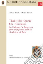 Thabit ibn Qurra «On Talismans» and Ps.-Ptolemy «On Images 1-9». Together with the «Liber prestigiorum Thebidis» of Adelard of Bath libro