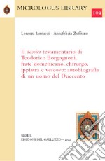 Il dossier testamentario di Teodorico Borgognoni, frate domenicano, chirurgo, ippiatra e vescovo: autobiografia di un uomo del Duecento libro