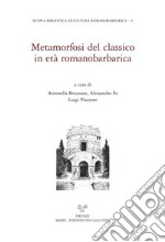 Metamorfosi del classico in età romanobarbarica. Ediz. italiana e inglese