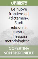 Le nuove frontiere del «dictamen». Studi, edizioni in corso e riflessioni metodologiche sull'epistolografia medievale (secc. XII-XV) libro