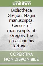 Bibliotheca Gregorii Magni manuscripta. Census of manuscripts of Gregory the great and his fortune (epitomes, anthologies, hagiographies, liturgy). Vol. 5: Roma