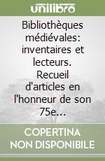 Bibliothèques médiévales: inventaires et lecteurs. Recueil d'articles en l'honneur de son 75e anniversaire libro