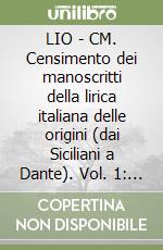 LIO - CM. Censimento dei manoscritti della lirica italiana delle origini (dai Siciliani a Dante). Vol. 1: Austin-Firenze libro