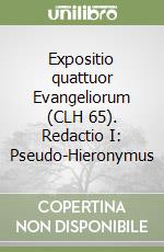 Expositio quattuor Evangeliorum (CLH 65). Redactio I: Pseudo-Hieronymus libro