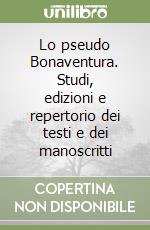 Lo pseudo Bonaventura. Studi, edizioni e repertorio dei testi e dei manoscritti libro