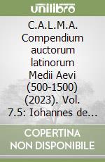 C.A.L.M.A. Compendium auctorum latinorum Medii Aevi (500-1500) (2023). Vol. 7.5: Iohannes de Aquileia - Iohannes Berardi libro