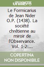 Le Formicarius de Jean Nider O.P. (1438). La société chrétienne au miroir de l'Observance. Vol. 1-2: Tradition, sources, enseignements. Édition et traduction