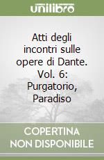 Atti degli incontri sulle opere di Dante. Vol. 6: Purgatorio, Paradiso libro