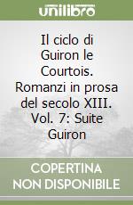 Il ciclo di Guiron le Courtois. Romanzi in prosa del secolo XIII. Vol. 7: Suite Guiron libro