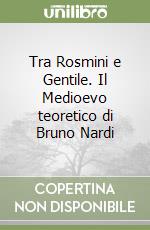 Tra Rosmini e Gentile. Il Medioevo teoretico di Bruno Nardi libro