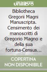 Bibliotheca Gregorii Magni Manuscripta. Censimento dei manoscritti di Gregorio Magno e della sua fortuna-Census of manuscripts of Gregory the great and his fortune. Vol. 6: Roma -Zwettl libro