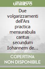 Due volgarizzamenti dell'Ars practica mensurabulis cantus secundum Iohannem de Muris libro