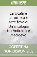 La cicala e la formica e altre favole. Un'antologia tra Antichità e Medioevo libro
