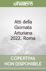 Atti della Giornata Arturiana 2022. Roma libro