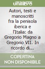 Autori, testi e manoscritti fra la penisola iberica e l'Italia: da Gregorio Magno a Gregorio VII. In ricordo di Manuel Cecilio Díaz y Díaz libro