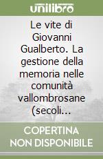 Le vite di Giovanni Gualberto. La gestione della memoria nelle comunità vallombrosane (secoli XI-XVI) libro