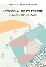 International business etiquette. Il galateo per chi lavora libro