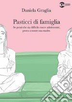 Pasticci di famiglia. Se pensi che sia difficile essere adolescente, prova a essere sua madre libro