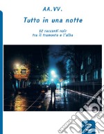 Tutto in una notte. 12 racconti noir tra il tramonto e l'alba libro