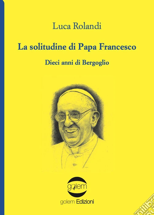 La solitudine di papa Francesco. Dieci anni di Bergoglio