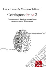 Corrispondenze. Vol. 2: Conversazione in libertà per pensare la vita come un romanzo di formazione libro