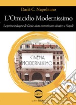 L'omicidio modernissimo. La prima indagine di Gioia: aiuto commissario abusivo a Napoli libro