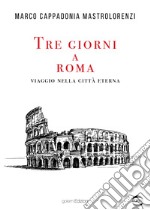 Tre giorni a Roma. Viaggio nella città Eterna libro