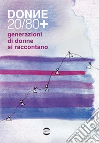 Donne 20/80+ Generazioni di donne si raccontano libro