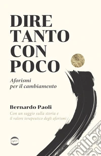 Dire tanto con poco. Aforismi per il cambiamento libro