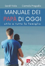 Manuale dei nuovi papà. Utile a tutta la famiglia libro