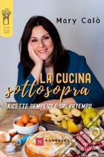 La cucina sottosopra. Ricette semplici e salvatempo