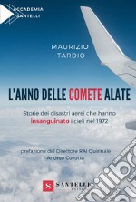 L'anno delle comete alate. Storie dei disastri aerei che hanno insanguinato i cieli nel 1972 libro