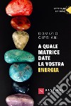 A quale matrice date la vostra energia libro