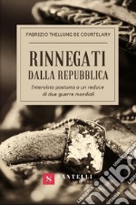 Rinnegati dalla Repubblica. Intervista postuma a un reduce di due guerre mondiali