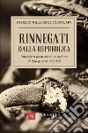 Rinnegati dalla Repubblica. Intervista postuma a un reduce di due guerre mondiali libro di Thellung de Courtelary Fabrizio