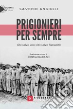 Prigionieri per sempre. Chi salva una vita salva l'umanità libro