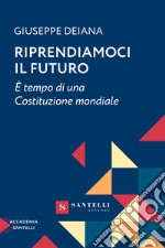 Riprendiamoci il futuro. È tempo di una Costituzione mondiale libro