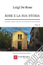 Rose e la sua storia. Antichità, cultura e gestione amministrativa della giustizia. Vol. 2 libro