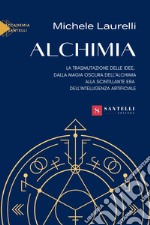 Alchimia. La trasmutazione delle idee, dalla magia oscura dell'alchimia alla scintillante era dell'intelligenza artificiale libro