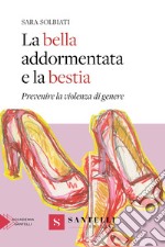 La bella addormentata e la bestia. Prevenire la violenza di genere libro