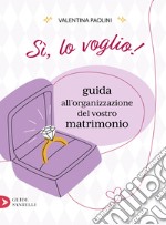 Sì, lo voglio! Guida all'organizzazione del vostro matrimonio libro