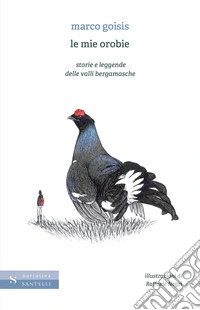 Le mie Orobie, storie e leggende delle valli bergamasche libro