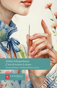 L'arte di trattare le donne: Discorso sulle donne-Metafisica dell'amore sessuale libro