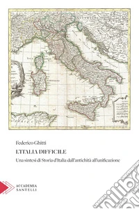L'Italia difficile. Una sintesi di storia d'Italia dall'antichità all'unificazione libro